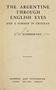 Cover of: The Argentine through English eyes, and a summer in Uruguay by John Alexander Hammerton