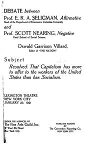 Cover of: Debate between Prof. E.R.A. Seligman, affirmative ... and Prof. Scott Nearing, negative ...: Subject: Resolved: that capitalism has more to offer to the workers of the United States than has socialism. Lexington Theatre, New York City, January 23, 1921; under the auspices of the Fine Arts Guild; ... verbatiam report by the Convention Reporting Co.