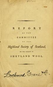 Cover of: Report by of the committee of the Highland Society of Scotland to whom the subject of Shetland wool was referred ; with an appendix containing some papers drawn up by Sir John Sinclair and Dr. Anderson in reference to the said report.
