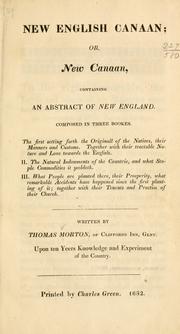 Cover of: New English Canaan; or New Canaan: containing an abstract of New England. Composed in three bookes. The first setting forth the originall of the natives, their manners and customes. Together with their tractable nature and love towards the English. II. The natural indowments of the countrie, and what staple commodities it yeeldeth. III. What people are planted there, their prosperity, what remarkable accidents have happened since the first planting of it; together with their tenents and practice of their church