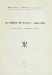 Cover of: The International Institute of Agriculture: its organization - its work - its results. by International Institute of Agriculture.