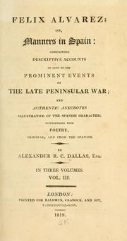 Cover of: Felix Alvarez, or, Manners in Spain: containing descriptive accounts of some of the prominent events of the late Peninsular War, and authentic anecdotes illustrative of the Spanish character : interspersed with poetry, original and from the Spanish : in three volumes