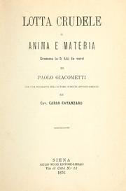 Cover of: Lotta crudele: o, Anima e materia; dramma in 5 atti in versi. Con una biografia sull'autore scritta appositivamente dal cav. Carlo Catanzaro.