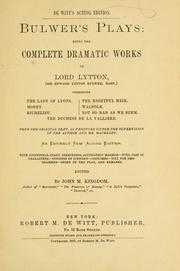 Cover of: Bulwer's plays: being the complete dramatic works of Lord Lytton (Sir Edward Lytton Bulwer, bart.) ...