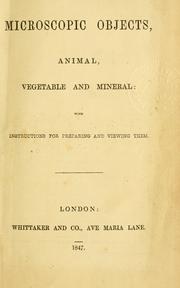 Cover of: Microscopic objects, animal, vegetable and mineral: with instructions for preparing and viewing them.