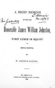 A brief memoir of the late Honorable James William Johnston, first judge in equity of Nova Scotia by W. A. Calnek