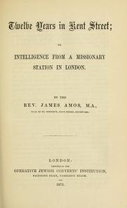 Cover of: Twelve years in Kent Street, or, Intelligence from a missionary station in London by James Amos