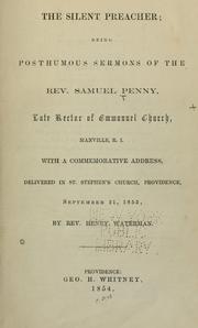 Cover of: The silent preacher: being posthumous sermons of the Rev. Samuel Penny ... With a commemorative address, delivered in St. Stephen's church, Providence, September 21, 1853