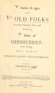 Cover of: Ye names & ages of all ye old folks in every hamlet, city and town in ye state of Connecticut by Frederick H. Nash