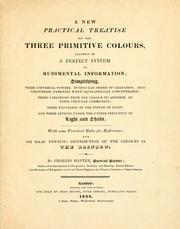 Cover of: A new practical treatise on the three primitive colours by Charles Hayter