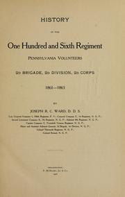 Cover of: History of the One hundred & sixth regiment, Pennsylvania volunteers, 2d brigade, 2d division, 2d corps, 1861-1865. by Joseph Ripley Chandler Ward