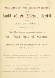 Cover of: accounts of the churchwardens of the parish of St. Michael, Cornhill: in the city of London, from 1456 to 1608.  With miscellaneous memoranda contained in the Great book of accounts, and extracts from the proceedings of the vestry, from 1563 to 1607.