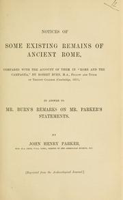 Cover of: Notices of some existing remains of ancient Rome: compared with the account of them in "Rome and the Campagna," by Robert Burn, M.A., fellow and tutor of Trinity College (Cambridge 1871) : in answer to Mr. Burn's remarks on Mr. Parker's statements