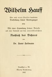 Cover of: Wilhelm Hauff: eine nach neuen Quellen bearbeitete Darstellung seines Werdeganges, mit einer Sammlung seiner Briefe und einer Auswahl aus dem unveröffentlichten Nachlass des Dichters