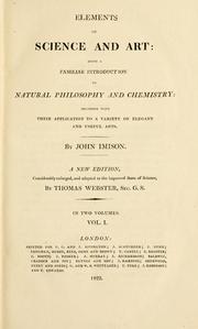 Cover of: Elements of science and art: being a familiar introduction to natural philosophy and chemistry : together with their application to a variety of elegant and useful arts