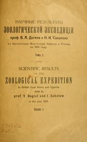 Cover of: Scientific results of the Zoological Expedition to British East Africa and Uganda made by Prof. V. Dogiel and I. Sokolow in the year 1914.