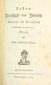 Cover of: Leben Friedrich des Zweiten, Königs von Preussen.: Skizzirt von einem freymüthigen Manne.