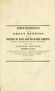 Cover of: Proceedings of the great meeting of the friends of civil and religious liberty, without distinction of sect or party, held at the Baltimore exchange, October 23, 1837, for the purpose of giving an expression of public opinion upon recent outrages committed at Boston upon the constitutional rights of adopted fellow citizens. by Baltimore (Md.). Citizens.