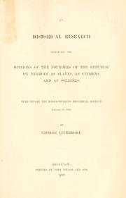 An historical research respecting the opinions of the founders of the Republic on Negroes as slaves, as citizens, and as soldiers by George Livermore