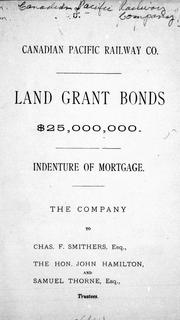 Cover of: Land grant bonds, $25,000,000: indenture of mortgage : The Company to Chas. F. Smithers, Esq., the Hon. John Hamilton and Samuel Thorne Esq., trustees