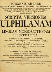 Cover of: Johannis ab Ihre scripta versionem Ulphilanam et linguam Moeso-Gothicam illustrantia: ab ipso doctissimo auctore emendata, novisque accessionibus aucta, iam vero ob praestantiam ac raritatem collecta, et una cum aliis scriptis similis argumenti edita