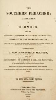 Cover of: The Southern preacher: a collection of sermons, from the manuscripts of several eminent ministers of the gospel residing in the Southern states.  Carefully selected from the original manuscripts ... Together with a few post-humous sermons, from the manuscripts of eminent deceased ministers, who, when living, had resided in the Southern states.  Carefully selected from the original manuscripts ...