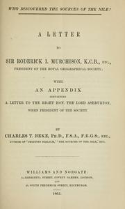 Cover of: Who discovered the sources of the Nile?: A letter to Sir Roderick I. Murchison, K. C. B., etc., president of the Royal Geographical Society : with an appendix containing a letter to the Right Hon. the Lord Ashburton, when president of the Society