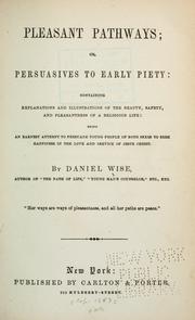 Cover of: Pleasant pathways, or, Persuasives to early piety: continuing explanations and illustrations of the beauty, safety, and pleasantness of a religious life; being an earnest attempt to persuade young people of both sexes to seek happiness in the love and service of Jesus Christ