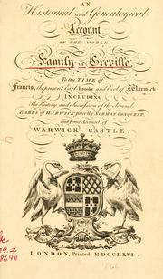Cover of: An historical and genealogical account of the noble family of Greville: to the time of Francis, the present Earl Brooke, and Earl of Warwick : including the history and succession of the several Earls of Warwick since the Norman conquest; and some account of Warwick Castle.