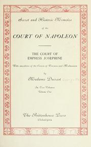 Cover of: Secret and historic memoirs of the court of Napoleon: the court of Empress Josephine ; with anecdotes of the courts of Navarre and Malmaison