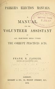 Cover of: A manual for the volunteer assistant at all elections held under the Corrupt practices acts. | Frank R. Parker