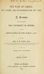 Cover of: Our want of clergy: its causes, and suggestions for its cure : a sermon preached before the University of Oxford, on the second Sunday in Lent, March 1, 1863