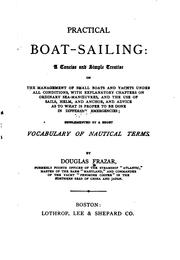 Cover of: Practical boat-sailing: a concise and simple treatise on the management of small boats and yachts under all conditions, with explanatory chapters on ordinary sea-manœuvres, and the use of sails, helms, and anchor, and advice as to what is proper to be done in different emergencies; supplemented by a short vocabulary of nautical terms.