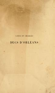 Cover of: Louis et Charles, ducs d'Orléans: leur influence sur les arts, la littérature et l'esprit de leur siècle d'après les documents originaux et les peintures des manuscrits.