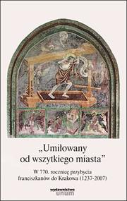 Cover of: "Umiłowany od wszytkiego miasta": W 770. rocznicę przybycia franciszkanów do Krakowa (1237-2007)