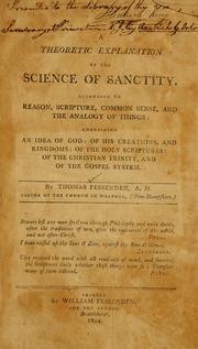 Cover of: A Theoretic explanation of the science of sanctity: according to reason, Scripture, common sense, and the analogy of things ; containing an idea of God, of his creations, and kingdoms, of the Holy Scriptures, of the Christian Trinity, and of the gospel system.