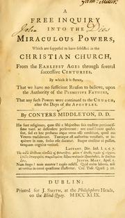 A free inquiry into the miraculous powers, which are supposed to have subsisted in the Christian church, from the earliest ages through several successive centuries by Conyers Middleton