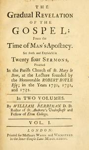 Cover of: The Gradual revelation of the gospel, from the time of man's apostacy: set forth and explain'd in twenty four sermons, preached in the Parish Church of St. Mary le Bow, at the lecture founded by the Honourable Robert Boyle, Esq, in the years 1730, 1731, and 1732