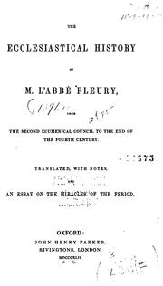 Cover of: The ecclesiastical history of M. l'abbé Fleury: from the Second Ecumenical Council to the end of the fourth century : translated with notes and an essay on the miracles of the period.