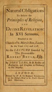 Cover of: Natural obligations to believe the principles of religion, and divine revelation: in xvi sermons, preached in the Church of St. Mary le Bow, London, in the years 1717 and 1718 ; at the lecture founded by the honourable Robert Boyle, Esq.