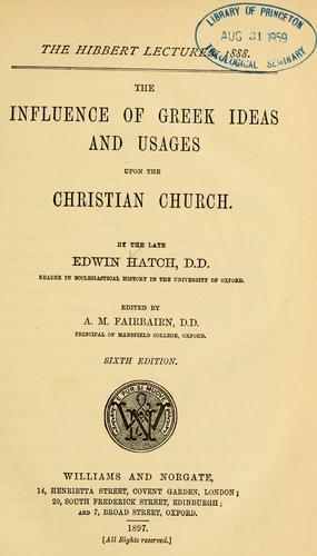 The influence of Greek ideas and usages upon the Christian church by Edwin Hatch