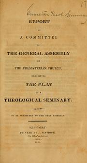 Cover of: Report of a Committee of the General Assembly of the Presbyterian Church, exhibiting the plan of a theological seminary.