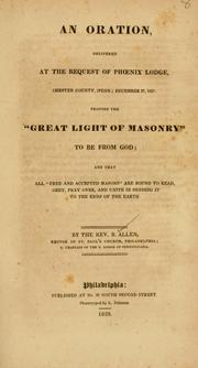 Cover of: An oration delivered at the request of Phoenix Lodge, Chester County, (Penn.) December 27, 1827: proving the "great light of masonry" to be from God ...