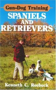 Gun-dog training spaniels and retrievers by Kenneth C. Roebuck