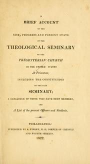 Cover of: A brief account of the rise, progress and present state of the Theological Seminary of the Presbyterian Church in the United States at Princeton: including the constitution of the said seminary : a Catalogue of those who have been members ; and a list of the present officers and students.