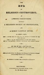Cover of: The End of religious controversy, in a friendly correspondence between a religious society of Protestants, and a Roman Catholic divine ...