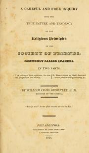 Cover of: A careful and free inquiry into the true nature and tendency of the religious principles of the Society of Friends, commonly called Quakers. In two parts: 1. The history of their opinions : the rise and progress of the society. II. Dissertations on their doctrinal tenets, their worship, ministry, &c.