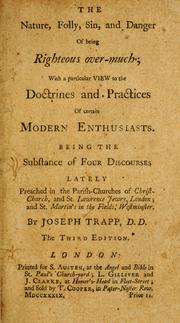 Cover of: The Nature, folly, sin and danger of being righteous overmuch, with a particular view to the doctrines and practices of certain modern enthusiasts: being the substance of four discourses lately preached in the Parish-churches of Christ-Church, and St. Lawrence Jewry, London ; and St. Martin's in the Fields, Westminster