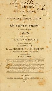 Cover of: Fathers, the reformers, and the public formularies of the Church of England, in harmony with Calvin, and against the Bishop of Lincoln: to which is prefixed a letter to the Archbishop of Canterbury on the subject of this controversy