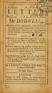 Cover of: A Letter to Mr. Dodwell: wherein all the arguments in his epistolary discourse against the immortality of the soul are particularly answered, and the judgment of the Fathers concerning that matter truly represented ; together with a defense of an argument made use of in the above-mentioned letter to Mr Dodwell .... to which is added, some reflections on that part of a book called Amyntor, or the Defense of Milton's Life ...